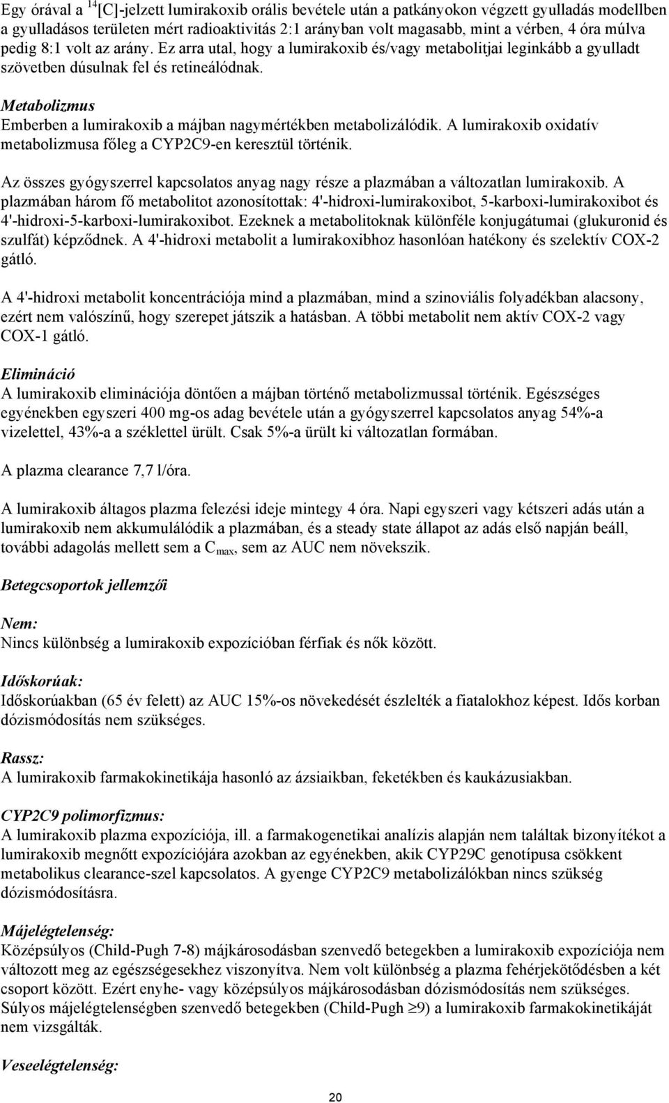 Metabolizmus Emberben a lumirakoxib a májban nagymértékben metabolizálódik. A lumirakoxib oxidatív metabolizmusa főleg a CYP2C9-en keresztül történik.
