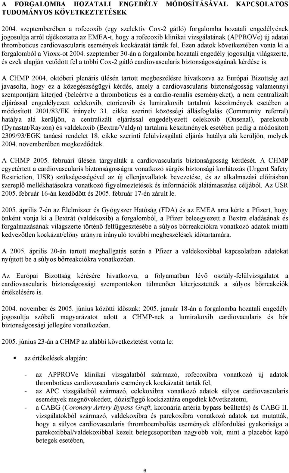 thromboticus cardiovascularis események kockázatát tárták fel. Ezen adatok következtében vonta ki a forgalomból a Vioxx-ot 2004.