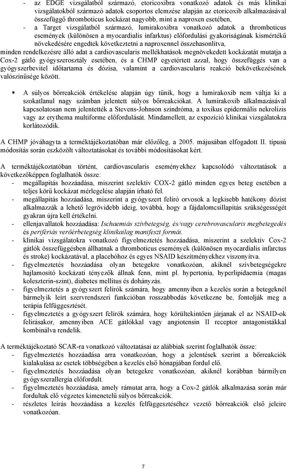 kismértékű növekedésére engedtek következtetni a naproxennel összehasonlítva, minden rendelkezésre álló adat a cardiovascularis mellékhatások megnövekedett kockázatát mutatja a Cox-2 gátló