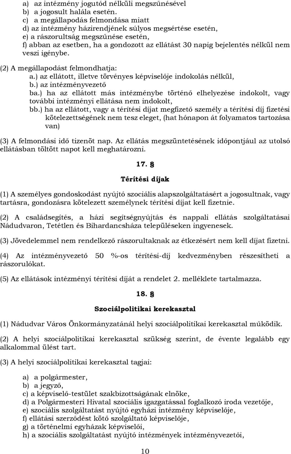 nélkül nem veszi igénybe. (2) A megállapodást felmondhatja: a.) az ellátott, illetve törvényes képviselője indokolás nélkül, b.) az intézményvezető ba.