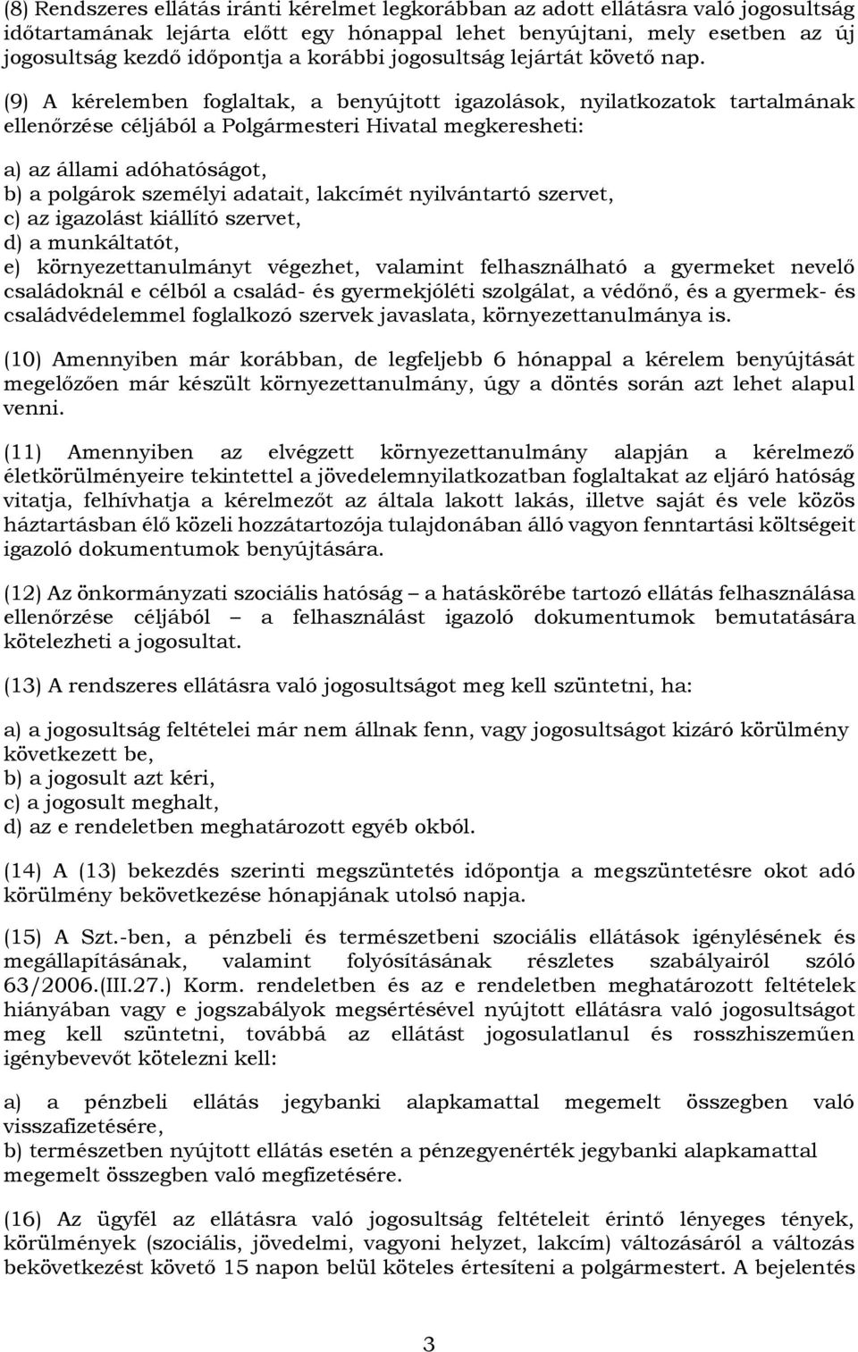 (9) A kérelemben foglaltak, a benyújtott igazolások, nyilatkozatok tartalmának ellenőrzése céljából a Polgármesteri Hivatal megkeresheti: a) az állami adóhatóságot, b) a polgárok személyi adatait,