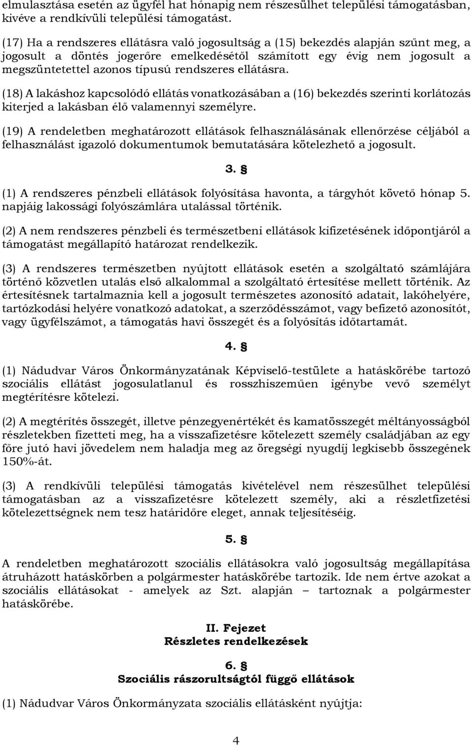 rendszeres ellátásra. (18) A lakáshoz kapcsolódó ellátás vonatkozásában a (16) bekezdés szerinti korlátozás kiterjed a lakásban élő valamennyi személyre.