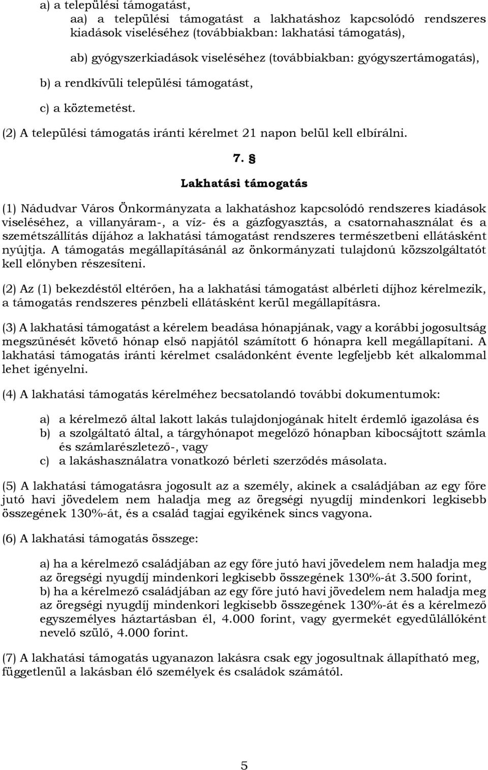 Lakhatási támogatás (1) Nádudvar Város Önkormányzata a lakhatáshoz kapcsolódó rendszeres kiadások viseléséhez, a villanyáram-, a víz- és a gázfogyasztás, a csatornahasználat és a szemétszállítás