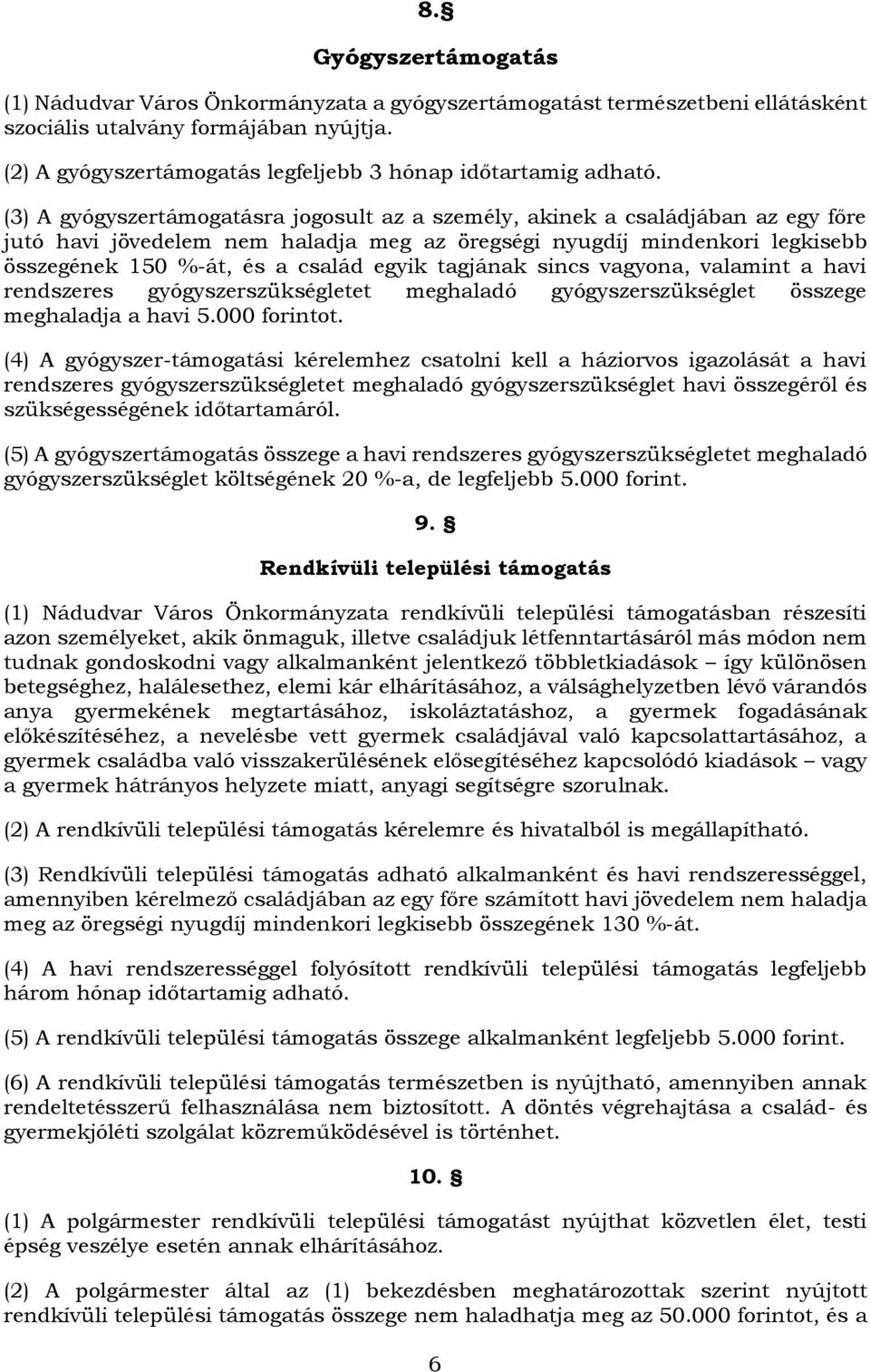 (3) A gyógyszertámogatásra jogosult az a személy, akinek a családjában az egy főre jutó havi jövedelem nem haladja meg az öregségi nyugdíj mindenkori legkisebb összegének 150 %-át, és a család egyik
