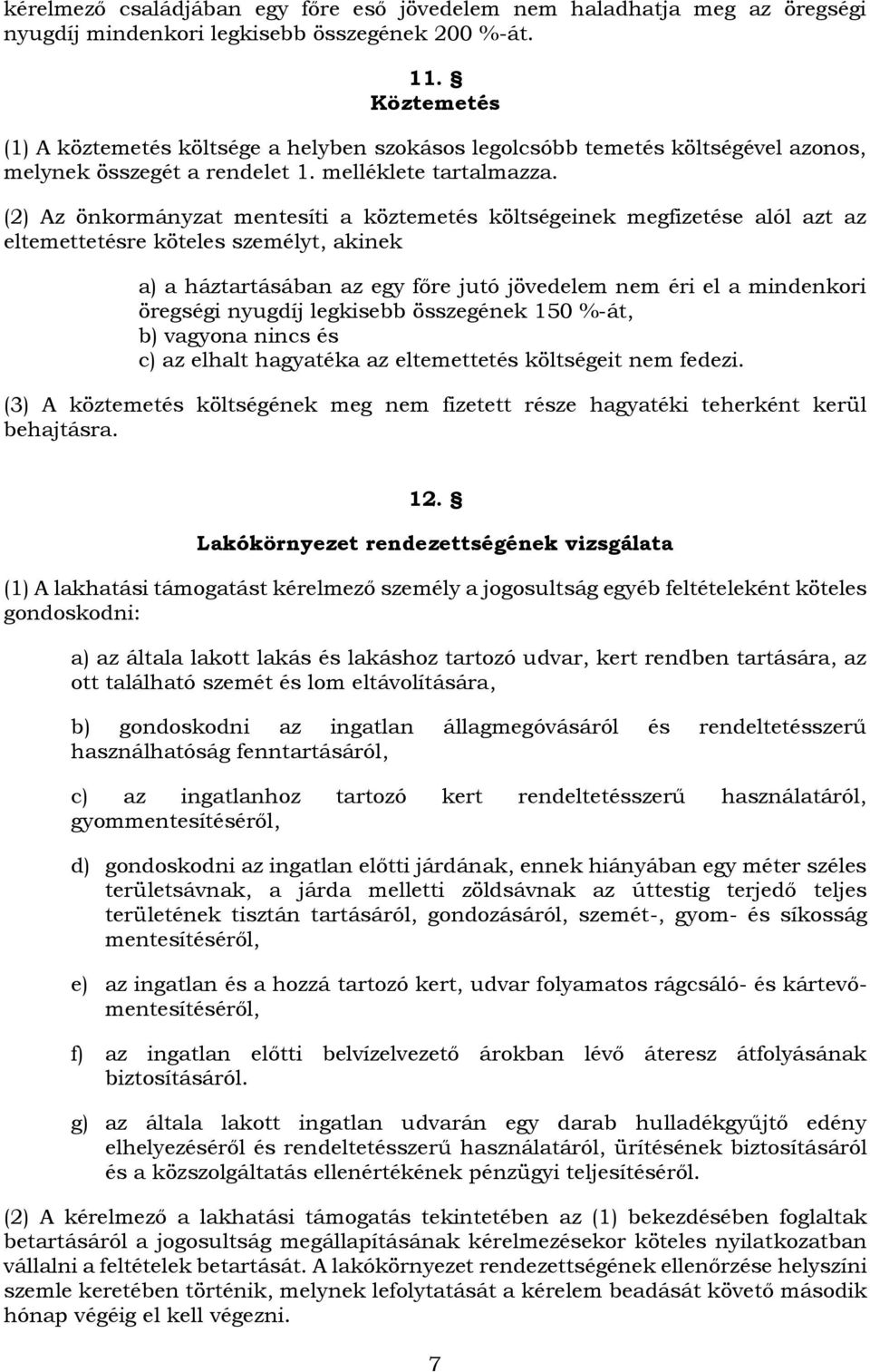 (2) Az önkormányzat mentesíti a köztemetés költségeinek megfizetése alól azt az eltemettetésre köteles személyt, akinek a) a háztartásában az egy főre jutó jövedelem nem éri el a mindenkori öregségi