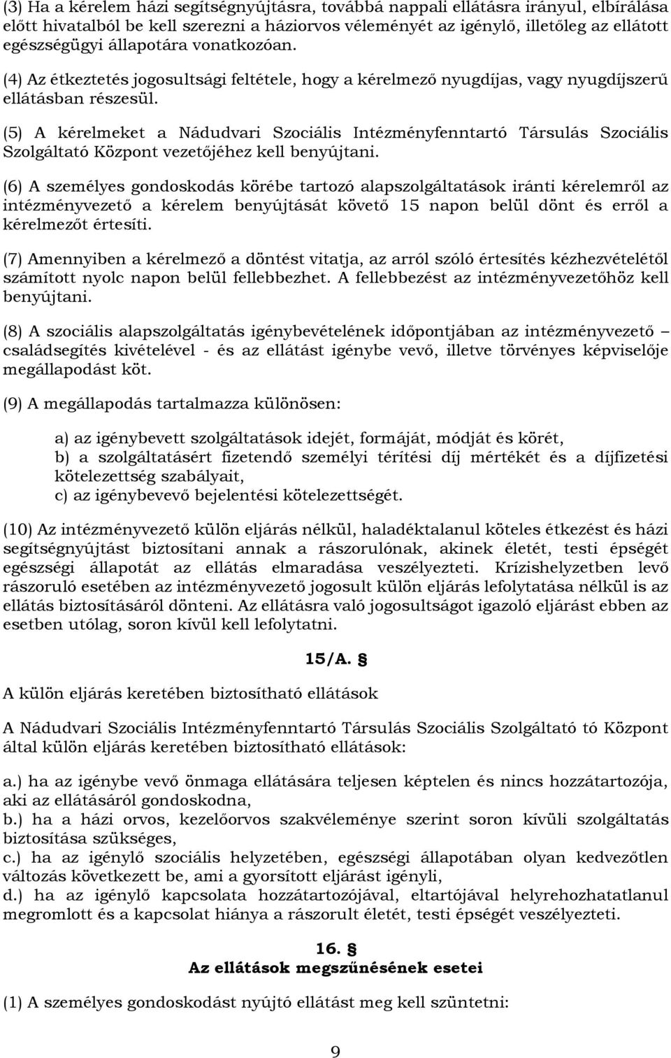 (5) A kérelmeket a Nádudvari Szociális Intézményfenntartó Társulás Szociális Szolgáltató Központ vezetőjéhez kell benyújtani.