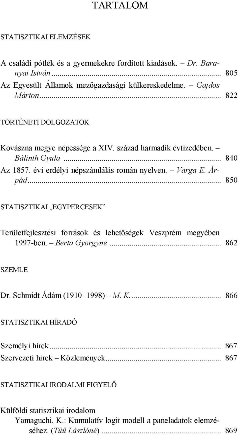 .. 850 STATISZTIKAI EGYPERCESEK Területfejlesztési források és lehetőségek Veszprém megyében 1997-ben. Berta Györgyné... 862 SZEMLE Dr. Schmidt Ádám (1910 1998) M. K.