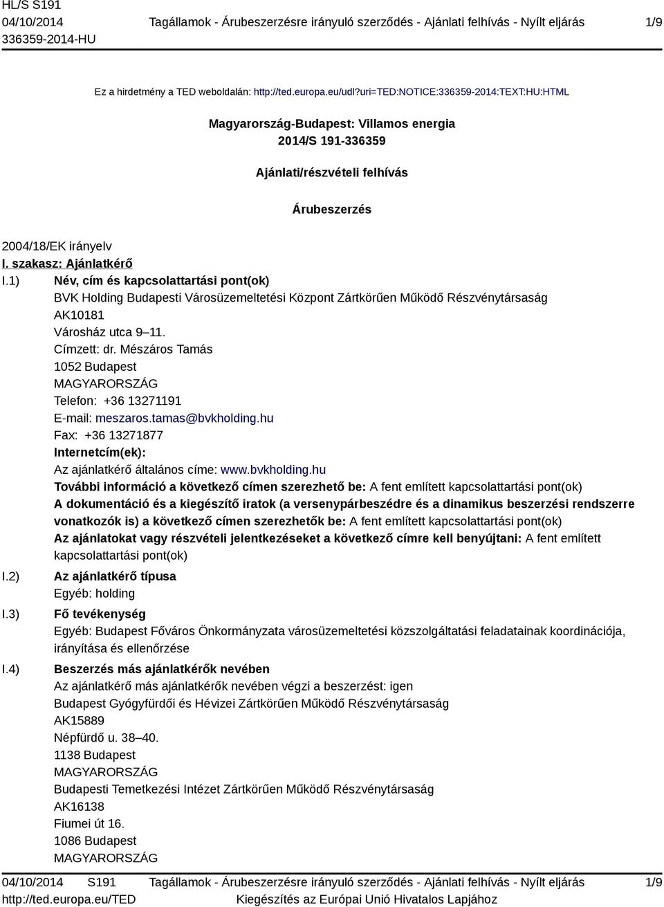 1) Név, cím és kapcsolattartási pont(ok) BVK Holding Budapesti Városüzemeltetési Központ Zártkörűen Működő Részvénytársaság AK10181 Városház utca 9 11. Címzett: dr.