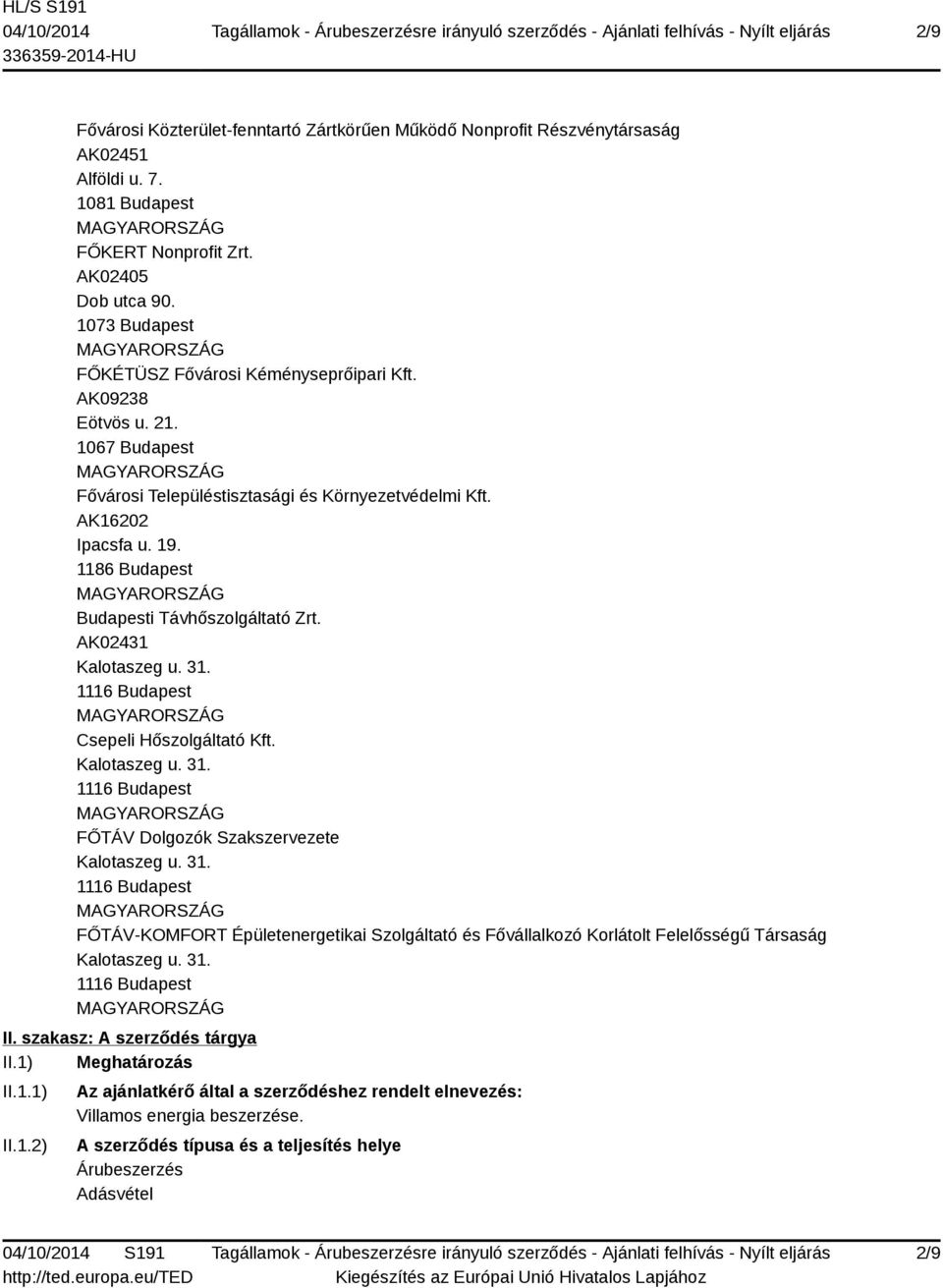1186 Budapest Budapesti Távhőszolgáltató Zrt. AK02431 Kalotaszeg u. 31. 1116 Budapest Csepeli Hőszolgáltató Kft. Kalotaszeg u. 31. 1116 Budapest FŐTÁV Dolgozók Szakszervezete Kalotaszeg u. 31. 1116 Budapest FŐTÁV-KOMFORT Épületenergetikai Szolgáltató és Fővállalkozó Korlátolt Felelősségű Társaság Kalotaszeg u.