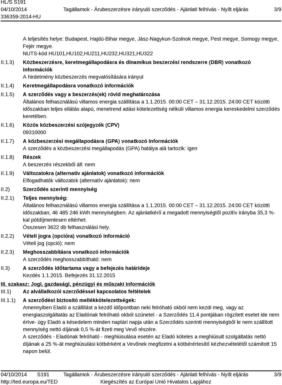 Keretmegállapodásra vonatkozó információk A szerződés vagy a beszerzés(ek) rövid meghatározása Általános felhasználású villamos energia szállítása a 1.1.2015.