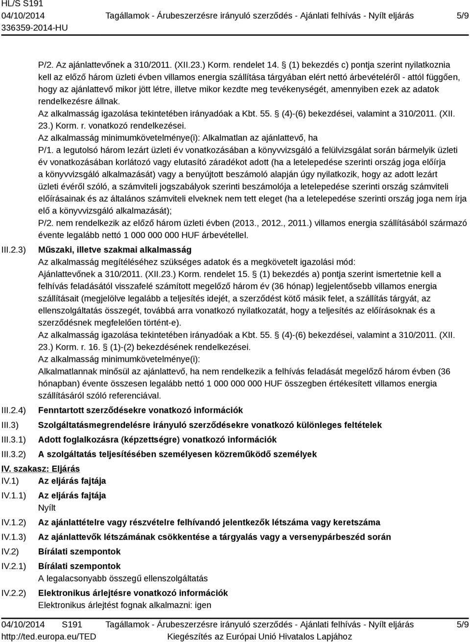 illetve mikor kezdte meg tevékenységét, amennyiben ezek az adatok rendelkezésre állnak. Az alkalmasság igazolása tekintetében irányadóak a Kbt. 55. (4)-(6) bekezdései, valamint a 310/2011. (XII. 23.