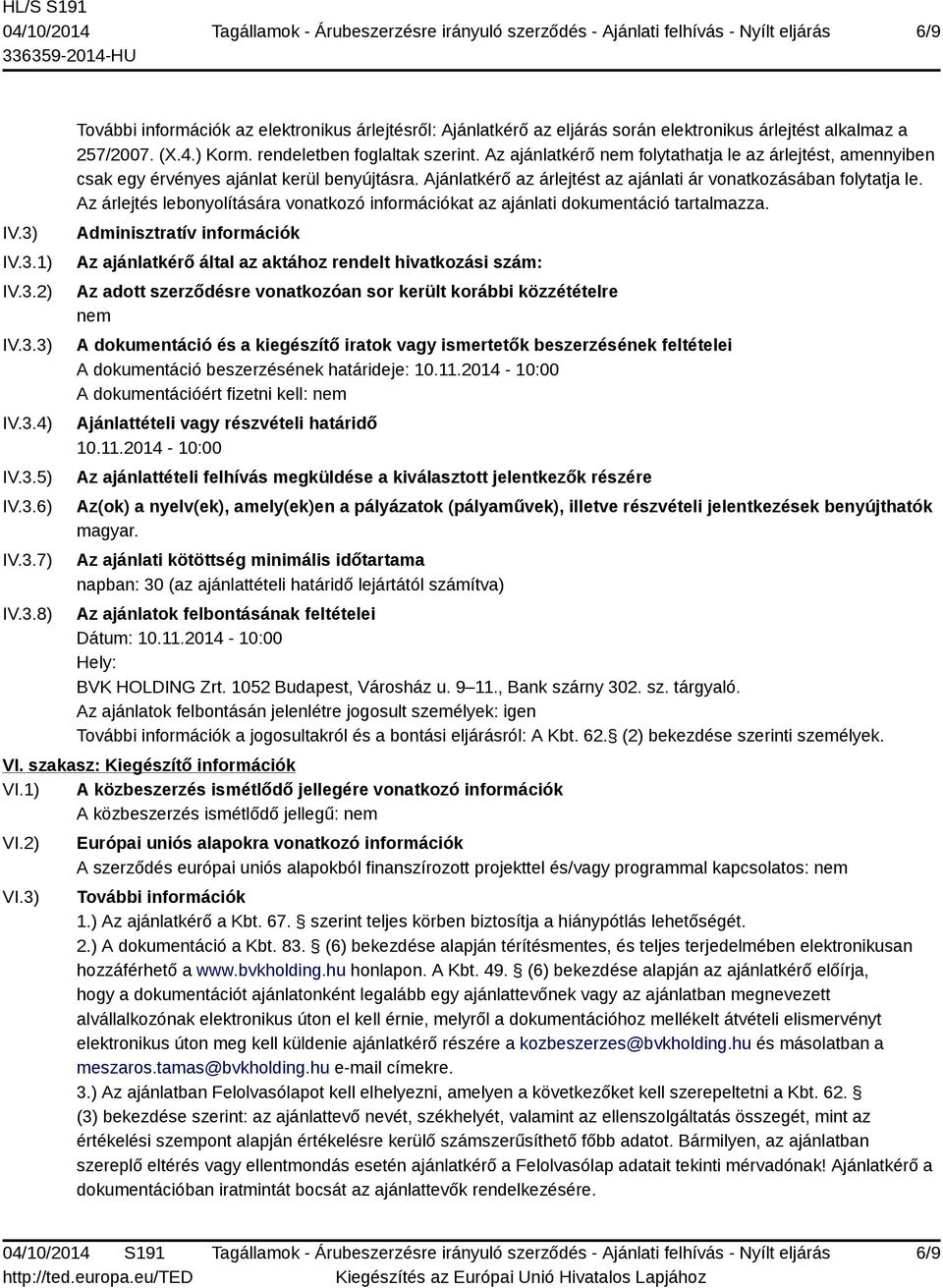 Ajánlatkérő az árlejtést az ajánlati ár vonatkozásában folytatja le. Az árlejtés lebonyolítására vonatkozó információkat az ajánlati dokumentáció tartalmazza.