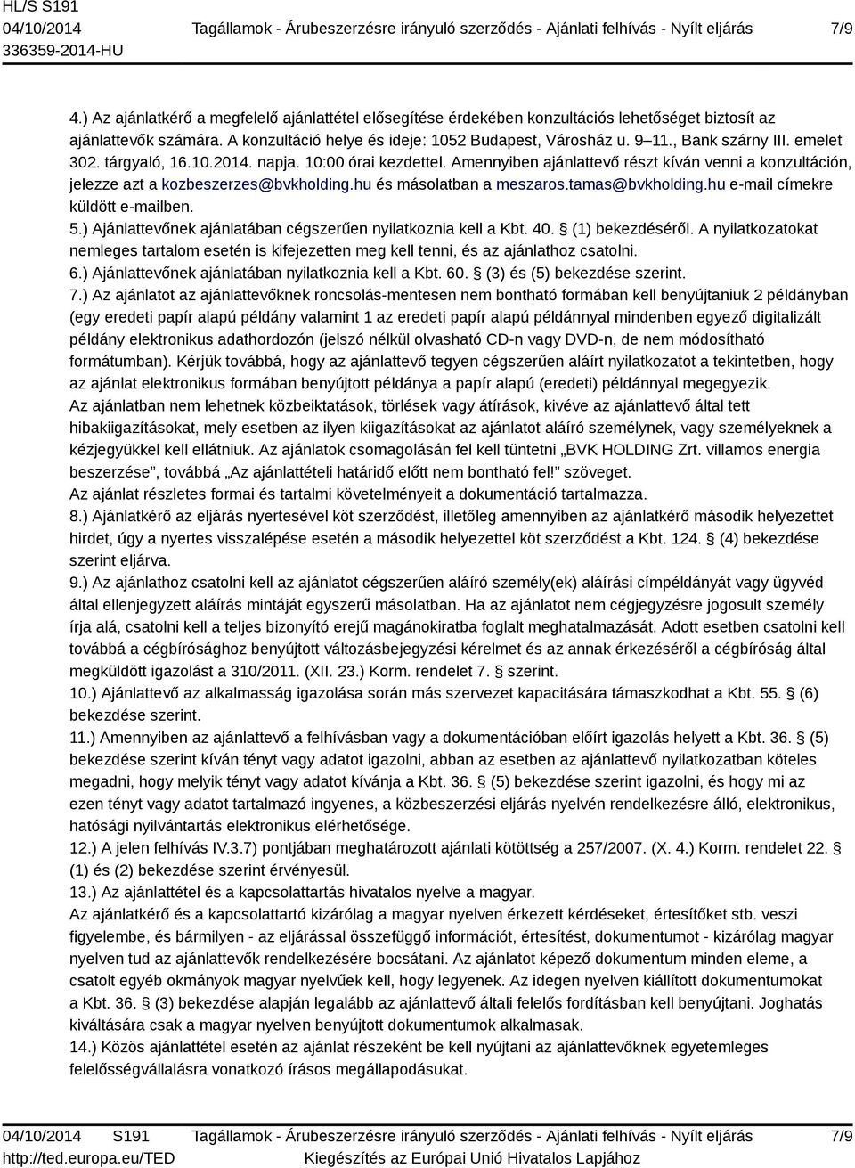 hu és másolatban a meszaros.tamas@bvkholding.hu e-mail címekre küldött e-mailben. 5.) Ajánlattevőnek ajánlatában cégszerűen nyilatkoznia kell a Kbt. 40. (1) bekezdéséről.