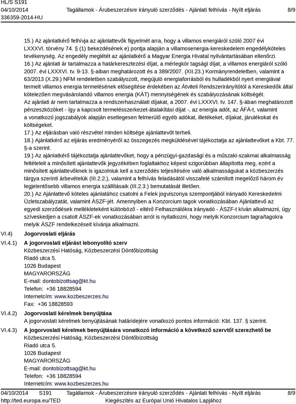 ) Az ajánlati ár tartalmazza a határkeresztezési díjat, a mérlegkör tagsági díjat, a villamos energiáról szóló 2007. évi LXXXVI. tv. 9-13. -aiban meghatározott és a 389/2007. (XII.23.