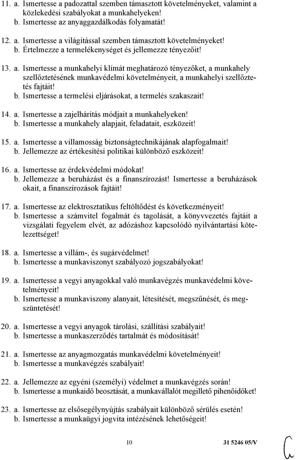 b. Ismertesse a termelési eljárásokat, a termelés szakaszait! 14. a. Ismertesse a zajelhárítás módjait a munkahelyeken! b. Ismertesse a munkahely alapjait, feladatait, eszközeit! 15. a. Ismertesse a villamosság biztonságtechnikájának alapfogalmait!