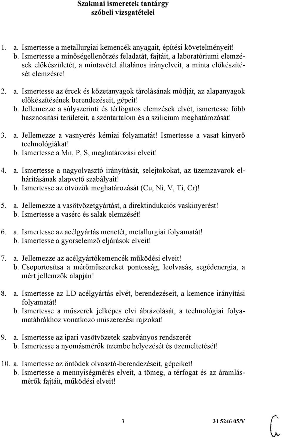 b. Jellemezze a súlyszerinti és térfogatos elemzések elvét, ismertesse főbb hasznosítási területeit, a széntartalom és a szilícium meghatározását! 3. a. Jellemezze a vasnyerés kémiai folyamatát!