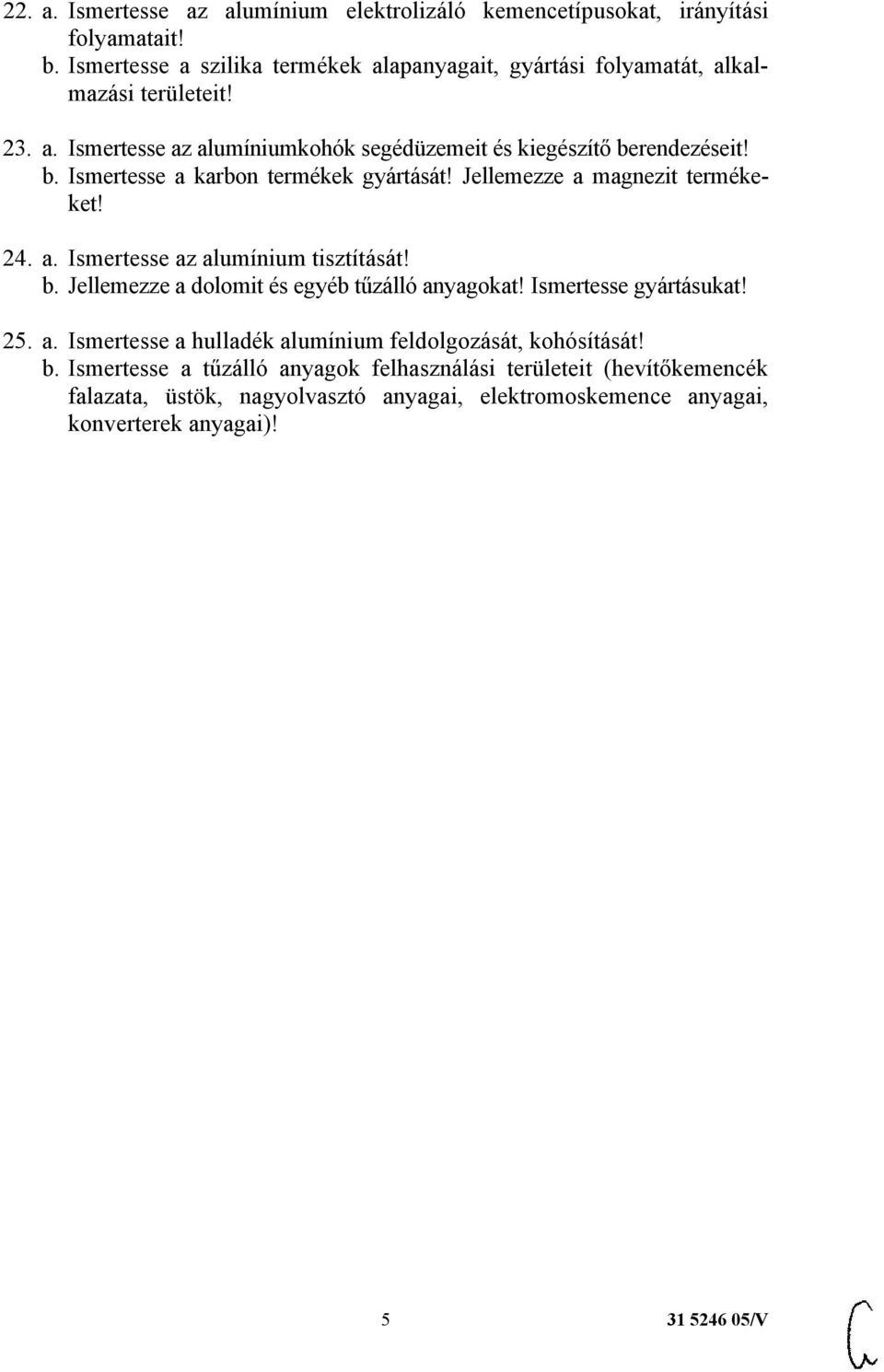 rendezéseit! b. Ismertesse a karbon termékek gyártását! Jellemezze a magnezit termékeket! 24. a. Ismertesse az alumínium tisztítását! b. Jellemezze a dolomit és egyéb tűzálló anyagokat!