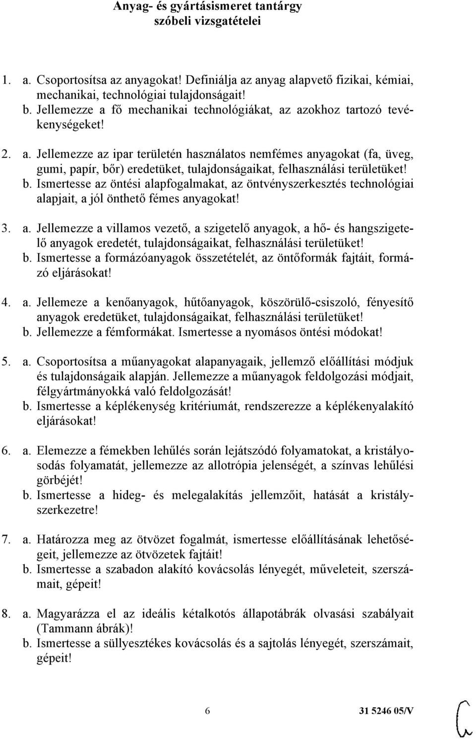 b. Ismertesse az öntési alapfogalmakat, az öntvényszerkesztés technológiai alapjait, a jól önthető fémes anyagokat! 3. a. Jellemezze a villamos vezető, a szigetelő anyagok, a hő- és hangszigetelő anyagok eredetét, tulajdonságaikat, felhasználási területüket!
