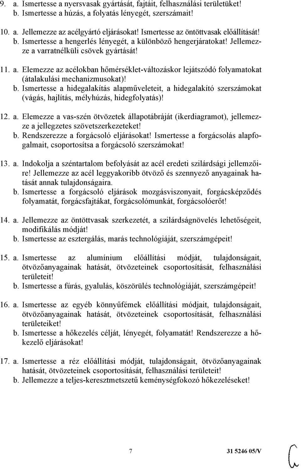 b. Ismertesse a hidegalakítás alapműveleteit, a hidegalakító szerszámokat (vágás, hajlítás, mélyhúzás, hidegfolyatás)! 12. a. Elemezze a vas-szén ötvözetek állapotábráját (ikerdiagramot), jellemezze a jellegzetes szövetszerkezeteket!