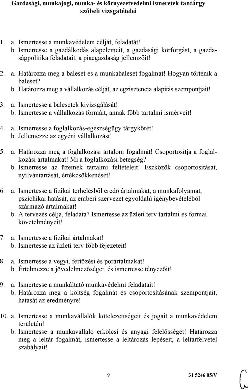 Hogyan történik a baleset? b. Határozza meg a vállalkozás célját, az egzisztencia alapítás szempontjait! 3. a. Ismertesse a balesetek kivizsgálását! b. Ismertesse a vállalkozás formáit, annak főbb tartalmi ismérveit!