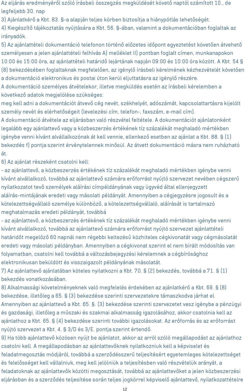 5) Az ajánlattételi dokumentáció telefonon történő előzetes időpont egyeztetést követően átvehető személyesen a jelen ajánlattételi felhívás A) melléklet II) pontban foglalt címen, munkanapokon 10:00