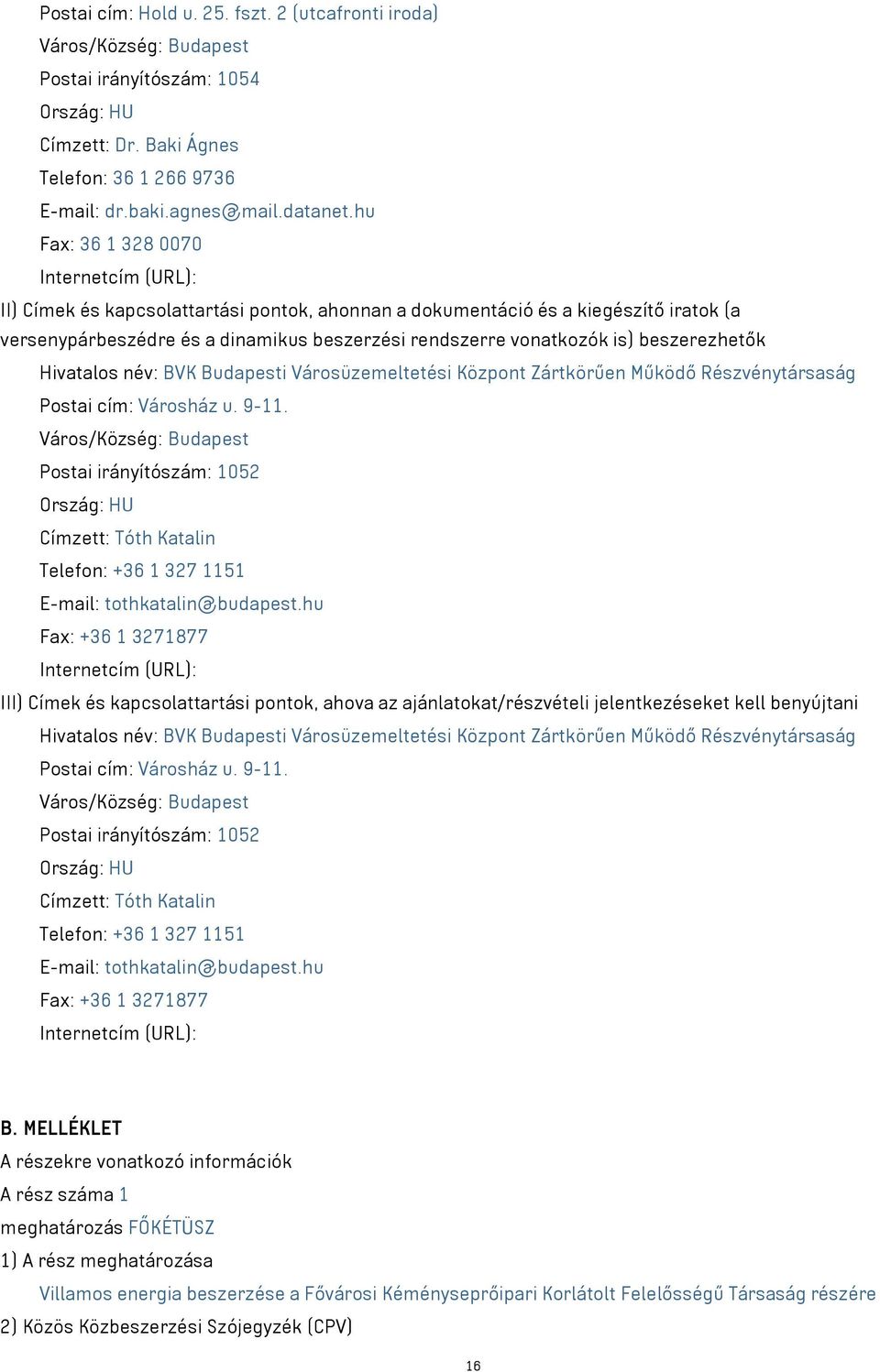 beszerezhetők Hivatalos név: BVK Budapesti Városüzemeltetési Központ Zártkörűen Működő Részvénytársaság Postai cím: Városház u. 9-11.