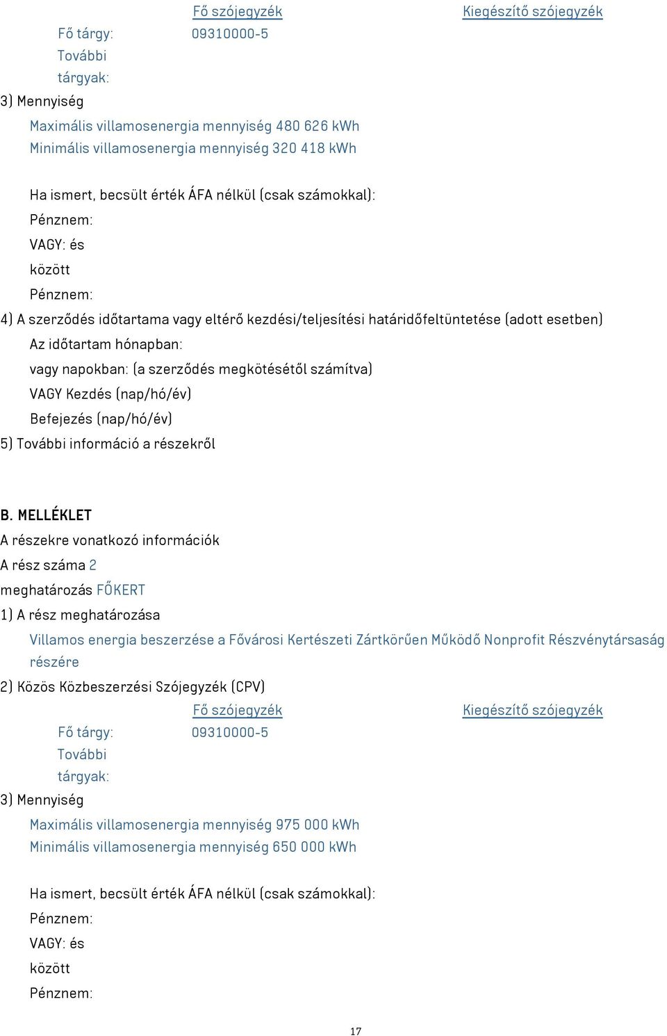 szerződés megkötésétől számítva) VAGY Kezdés (nap/hó/év) Befejezés (nap/hó/év) 5) További információ a részekről B.