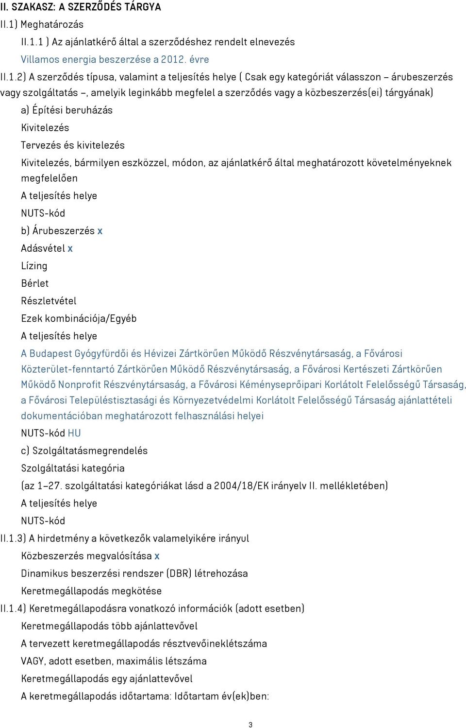 1 ) Az ajánlatkérő által a szerződéshez rendelt elnevezés Villamos energia beszerzése a 2012. évre II.1.2) A szerződés típusa, valamint a teljesítés helye ( Csak egy kategóriát válasszon árubeszerzés