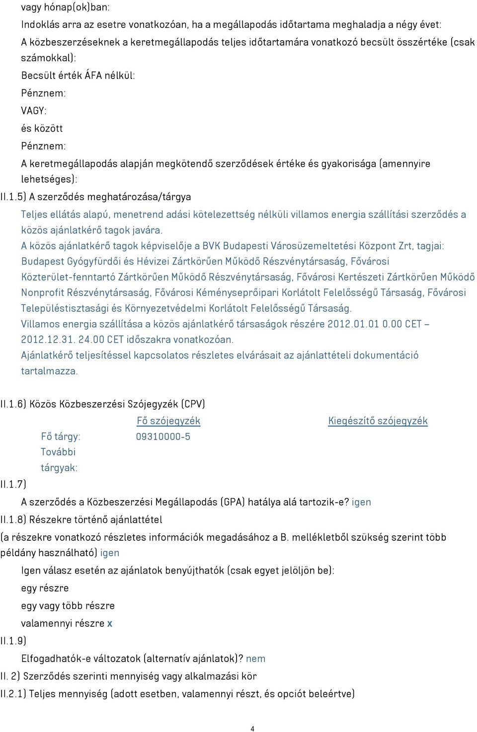 5) A szerződés meghatározása/tárgya Teljes ellátás alapú, menetrend adási kötelezettség nélküli villamos energia szállítási szerződés a közös ajánlatkérő tagok javára.