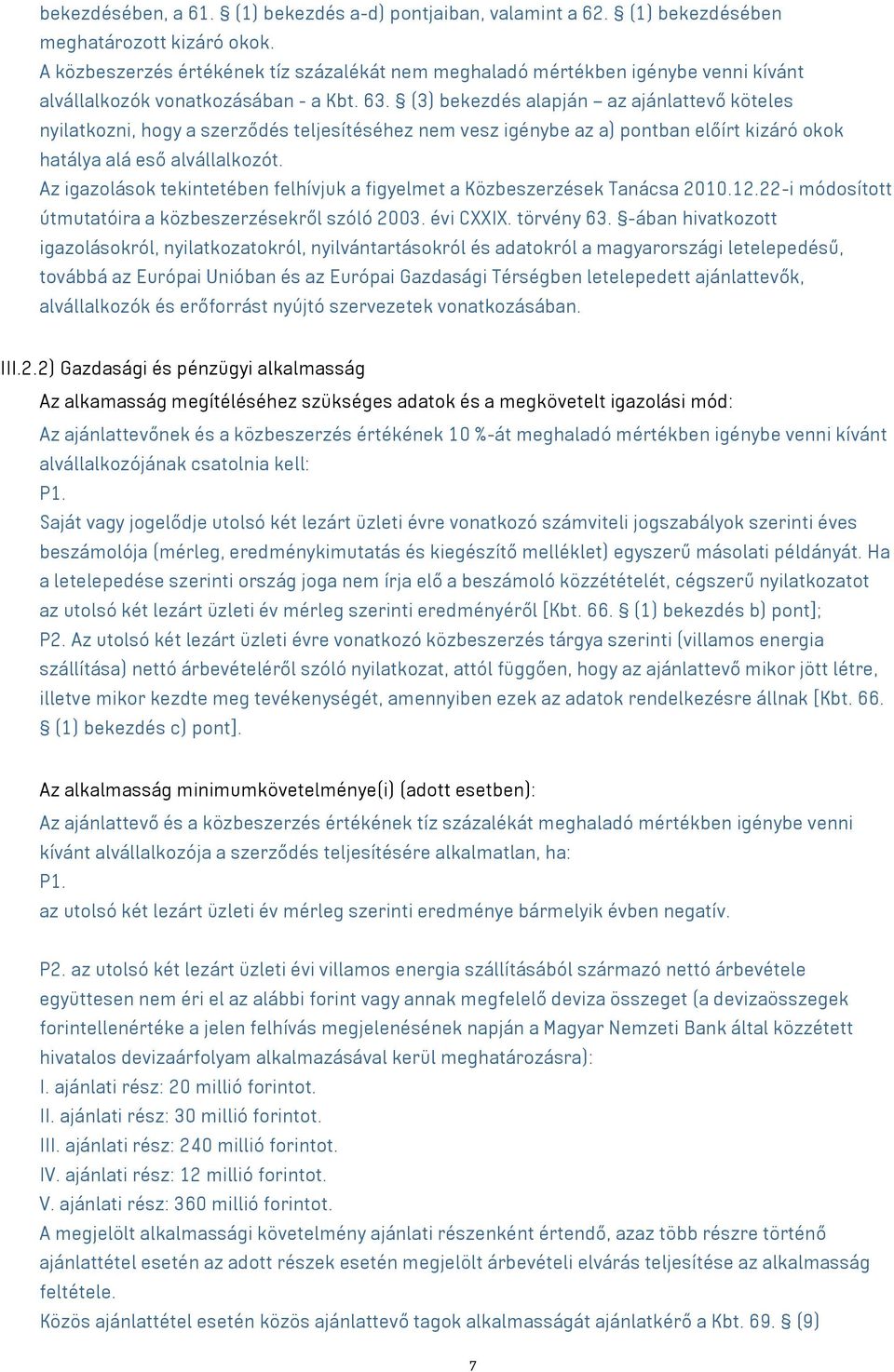 (3) bekezdés alapján az ajánlattevő köteles nyilatkozni, hogy a szerződés teljesítéséhez nem vesz igénybe az a) pontban előírt kizáró okok hatálya alá eső alvállalkozót.