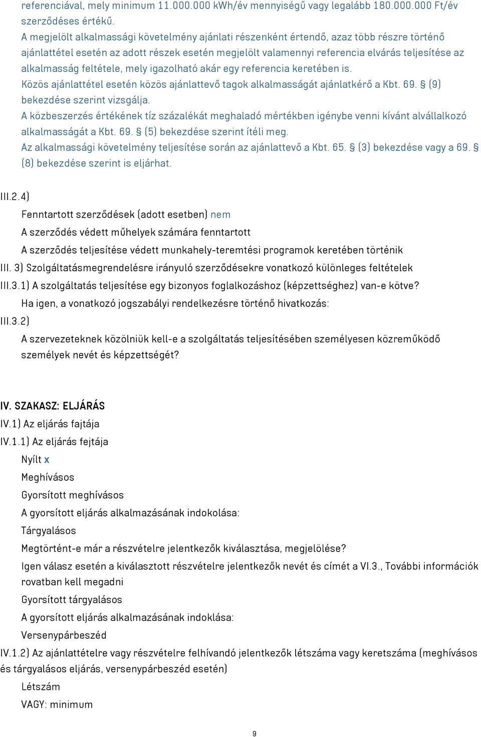 alkalmasság feltétele, mely igazolható akár egy referencia keretében is. Közös ajánlattétel esetén közös ajánlattevő tagok alkalmasságát ajánlatkérő a Kbt. 69. (9) bekezdése szerint vizsgálja.