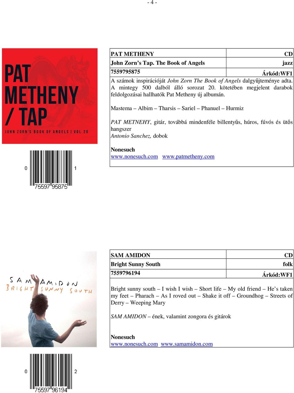 Mastema Albim Tharsis Sariel Phanuel Hurmiz PAT METNEHY, gitár, továbbá mindenféle billentyűs, húros, fúvós és ütős hangszer Antonio Sanchez, dobok Nonesuch www.nonesuch.com www.patmetheny.
