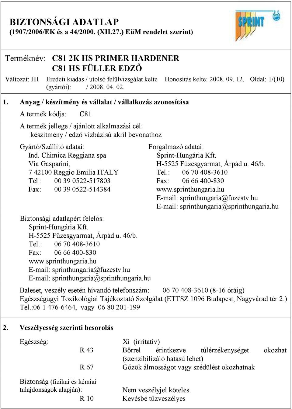 Oldal: 1/(10) Gyártó/Szállító adatai: Forgalmazó adatai: Ind. Chimica Reggiana spa Sprint-Hungária Kft. Via Gasparini, H-5525 Füzesgyarmat, Árpád u. 46/b. 7 42100 Reggio Emilia ITALY Tel.