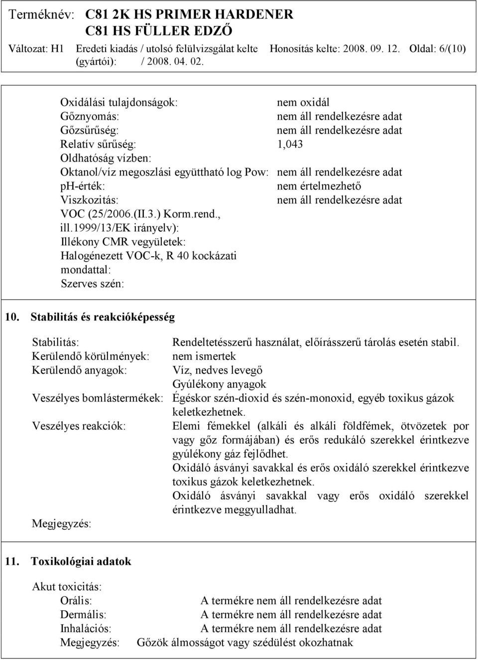VOC (25/2006.(II.3.) Korm.rend., ill.1999/13/ek irányelv): Illékony CMR vegyületek: Halogénezett VOC-k, R 40 kockázati mondattal: Szerves szén: 10.