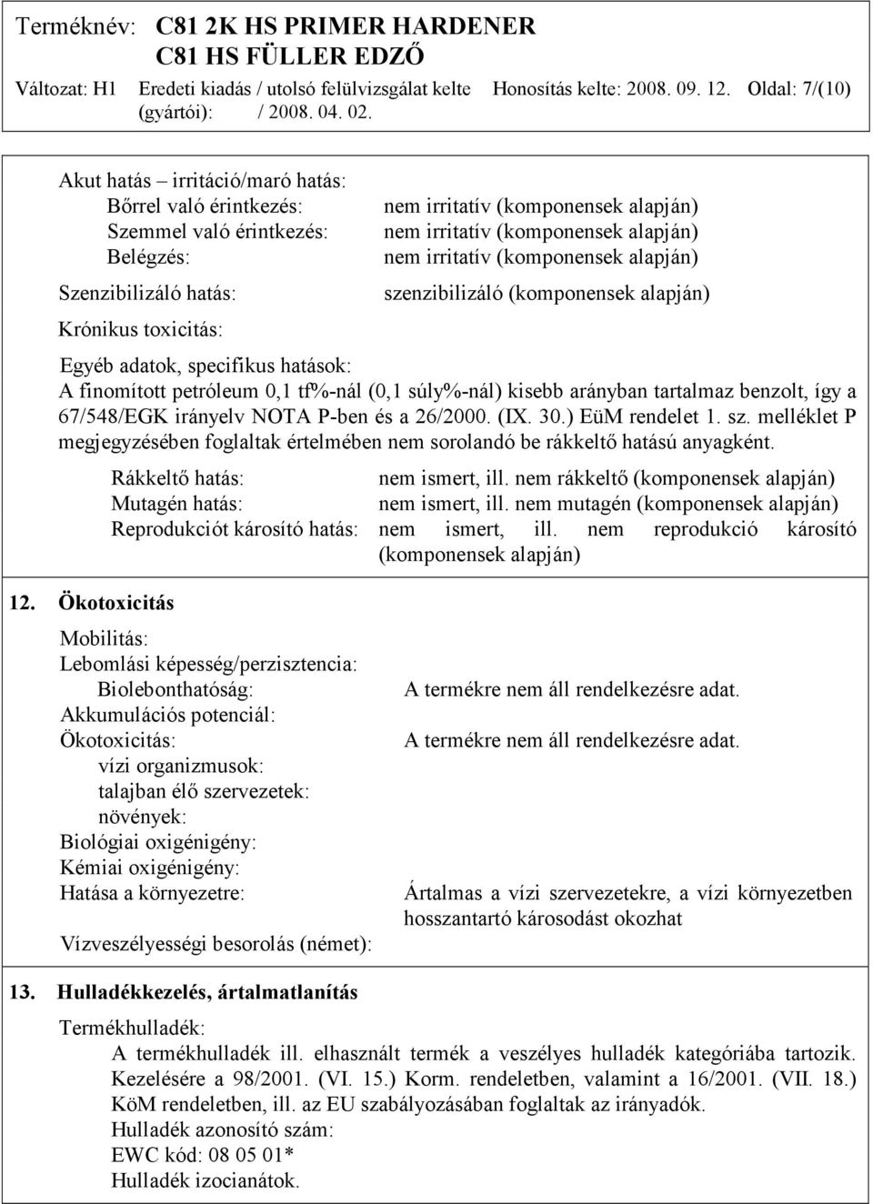 (komponensek alapján) nem irritatív (komponensek alapján) szenzibilizáló (komponensek alapján) Egyéb adatok, specifikus hatások: A finomított petróleum 0,1 tf%-nál (0,1 súly%-nál) kisebb arányban