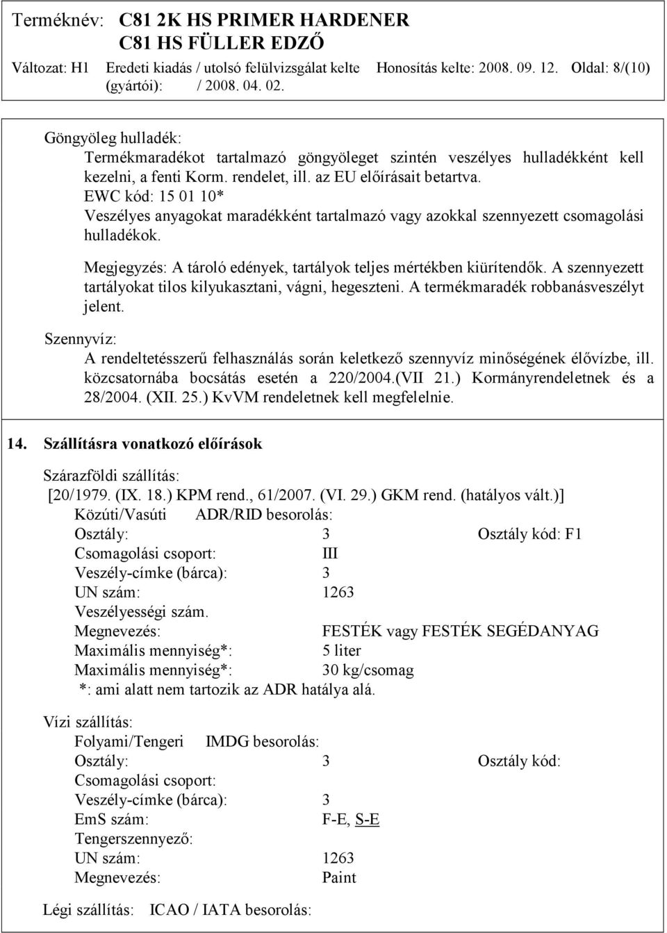 Megjegyzés: A tároló edények, tartályok teljes mértékben kiürítendők. A szennyezett tartályokat tilos kilyukasztani, vágni, hegeszteni. A termékmaradék robbanásveszélyt jelent.