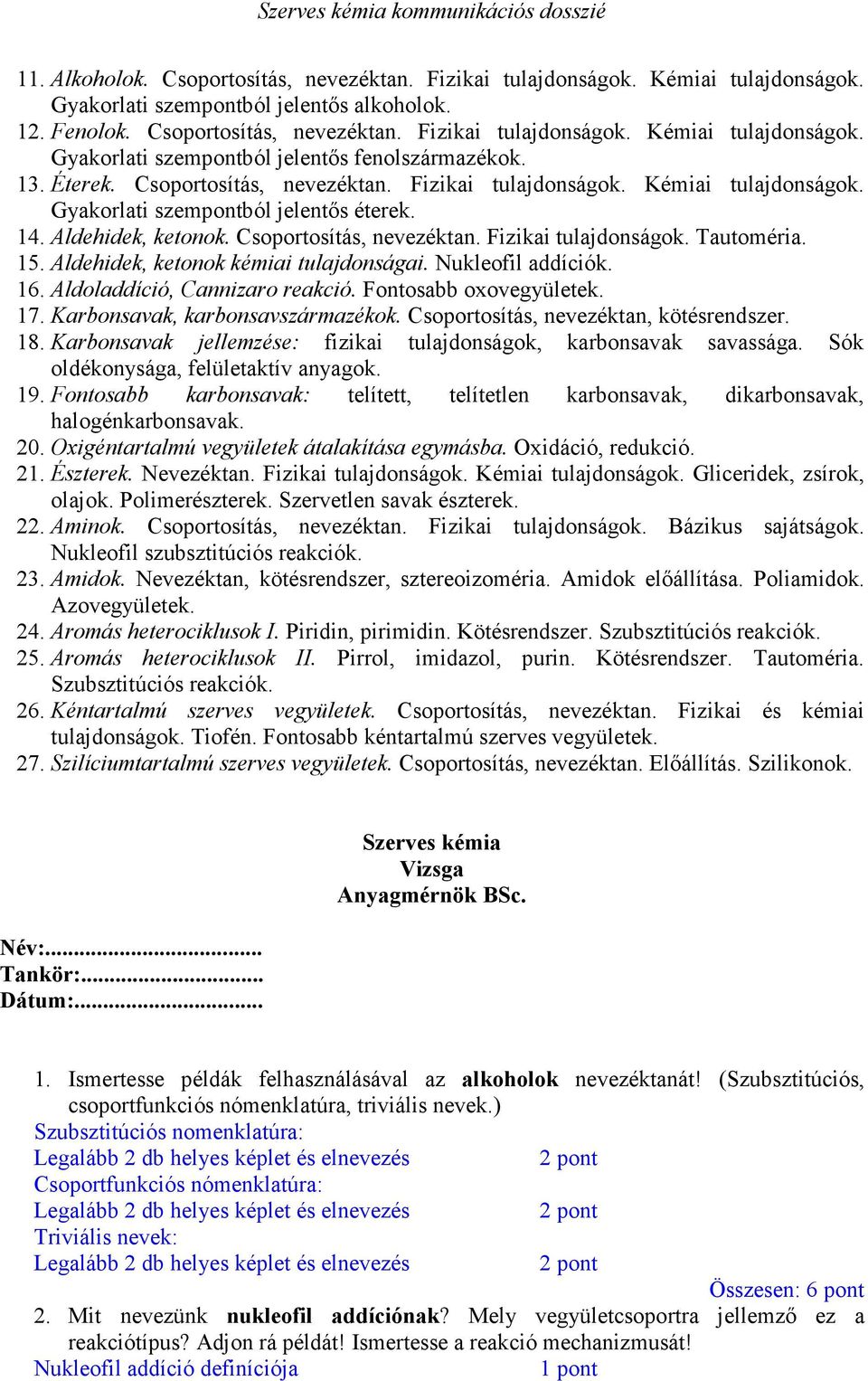15. Aldehidek, ketonok kémiai tulajdonságai. Nukleofil addíciók. 16. Aldoladdíció, Cannizaro reakció. Fontosabb oxovegyületek. 17. Karbonsavak, karbonsavszármazékok.