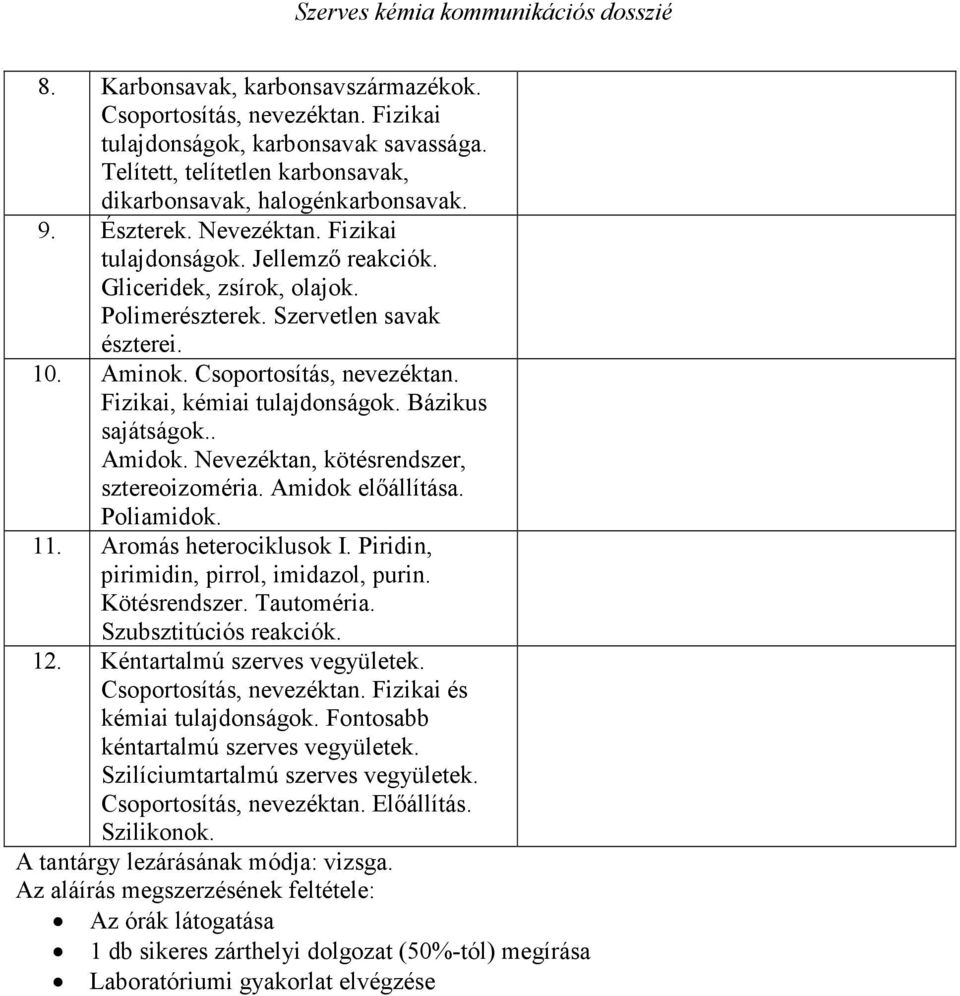 Bázikus sajátságok.. Amidok. Nevezéktan, kötésrendszer, sztereoizoméria. Amidok elıállítása. Poliamidok. 11. Aromás heterociklusok I. Piridin, pirimidin, pirrol, imidazol, purin. Kötésrendszer.