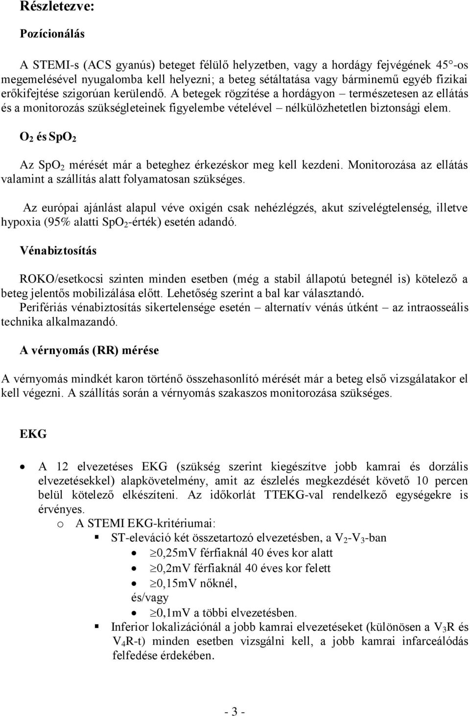 O 2 és SpO 2 Az SpO 2 mérését már a beteghez érkezéskor meg kell kezdeni. Monitorozása az ellátás valamint a szállítás alatt folyamatosan szükséges.