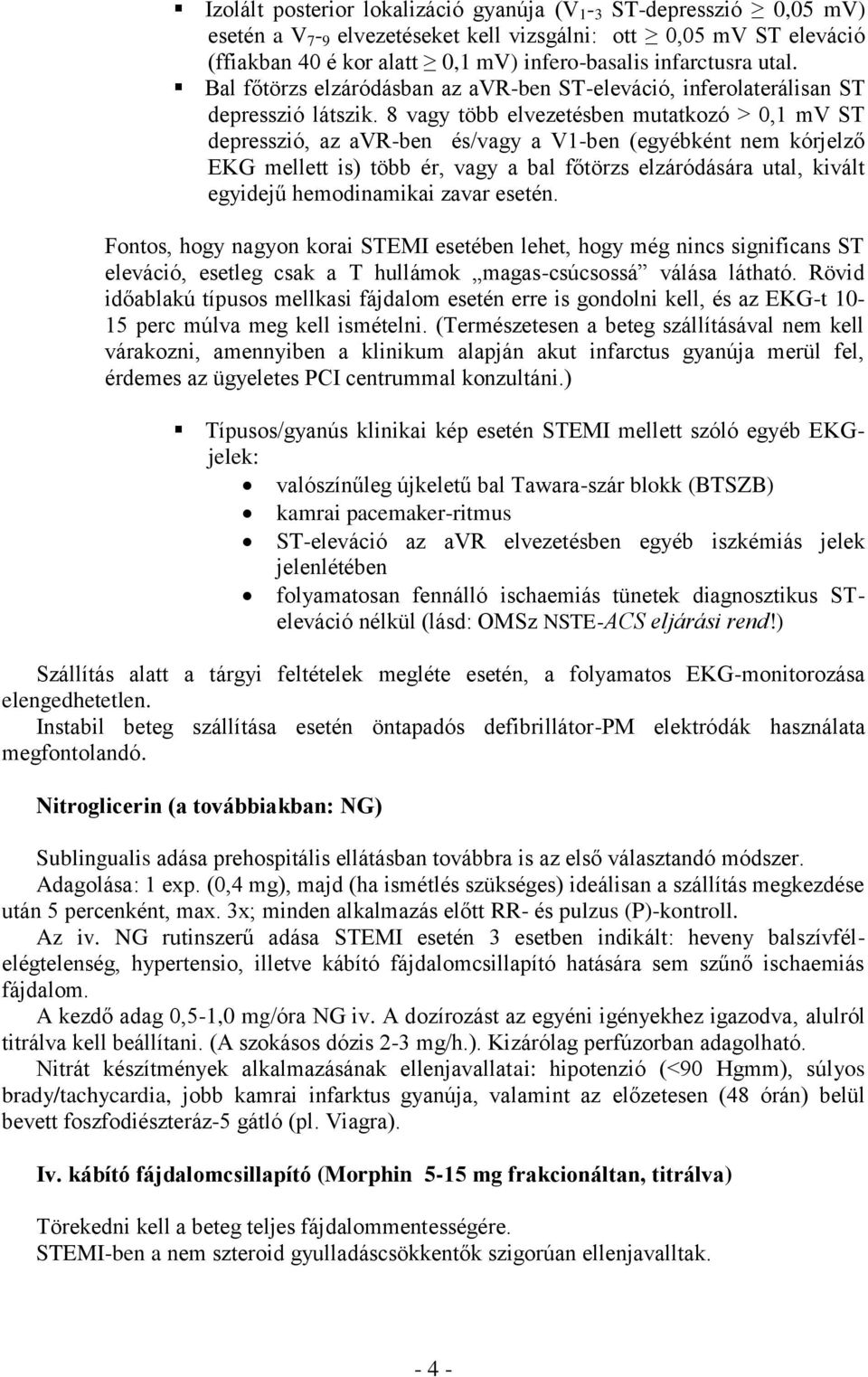 8 vagy több elvezetésben mutatkozó > 0,1 mv ST depresszió, az avr-ben és/vagy a V1-ben (egyébként nem kórjelző EKG mellett is) több ér, vagy a bal főtörzs elzáródására utal, kivált egyidejű
