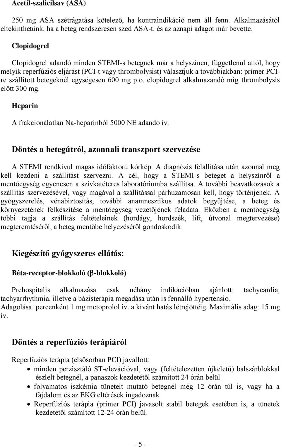 szállított betegeknél egységesen 600 mg p.o. clopidogrel alkalmazandó míg thrombolysis előtt 300 mg. Heparin A frakcionálatlan Na-heparinból 5000 NE adandó iv.