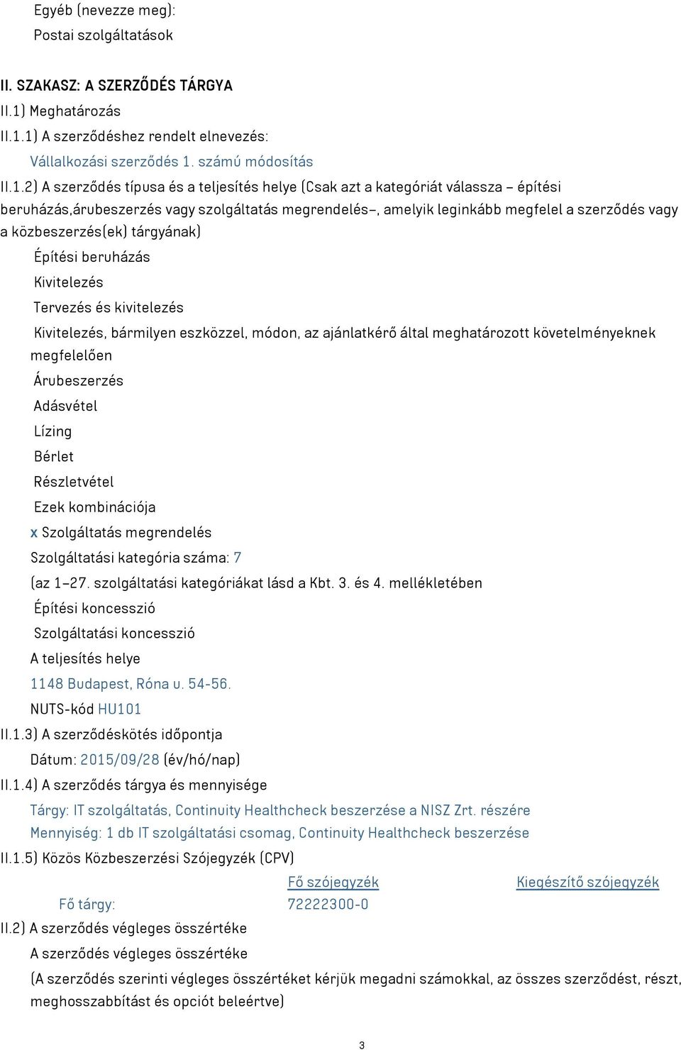 1) A szerződéshez rendelt elnevezés: Vállalkozási szerződés 1. számú módosítás II.1.2) A szerződés típusa és a teljesítés helye (Csak azt a kategóriát válassza építési beruházás,árubeszerzés vagy