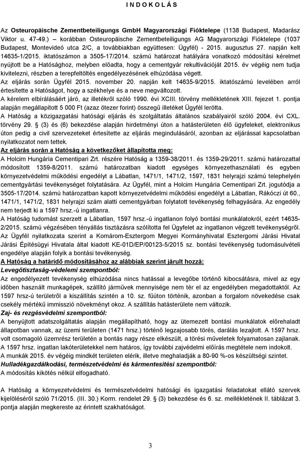 iktatószámon a 3505-17/2014. számú határozat hatályára vonatkozó módosítási kérelmet nyújtott be a Hatósághoz, melyben előadta, hogy a cementgyár rekultivációját 2015.