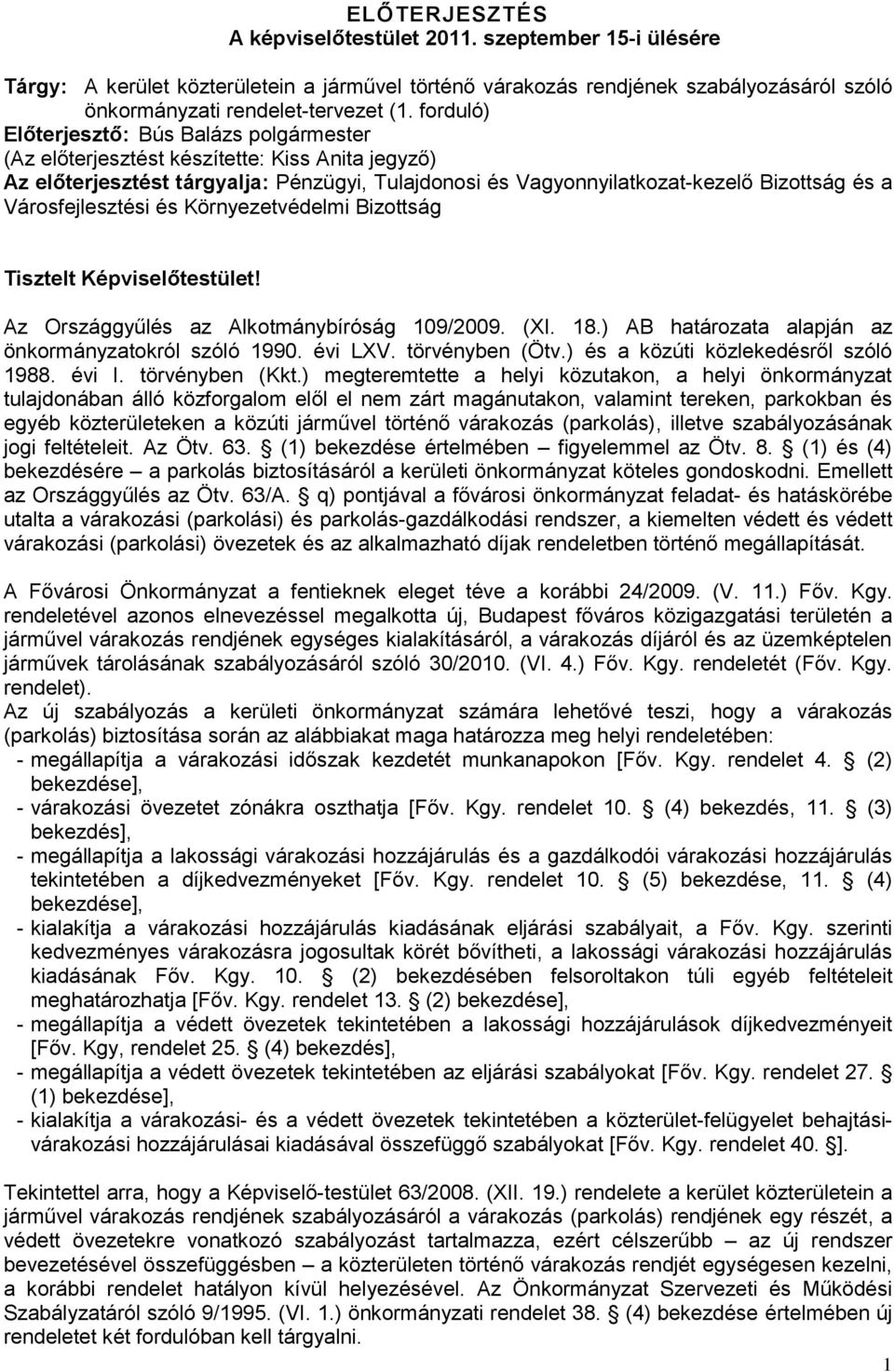 Városfejlesztési és Környezetvédelmi Bizottság Tisztelt Képviselőtestület! Az Országgyűlés az Alkotmánybíróság 109/2009. (XI. 18.) AB határozata alapján az önkormányzatokról szóló 1990. évi LXV.