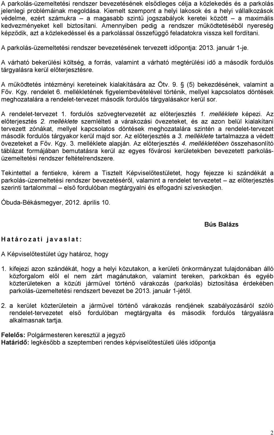 Amennyiben pedig a rendszer működtetéséből nyereség képződik, azt a közlekedéssel és a parkolással összefüggő feladatokra vissza kell fordítani.