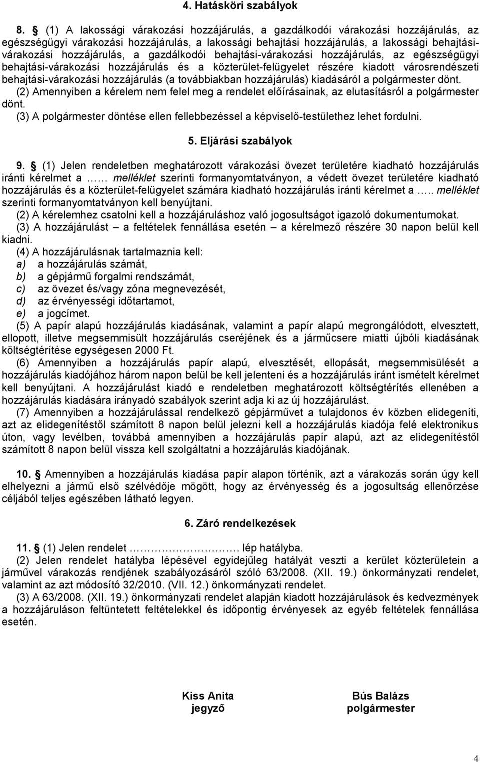 hozzájárulás, a gazdálkodói behajtási-várakozási hozzájárulás, az egészségügyi behajtási-várakozási hozzájárulás és a közterület-felügyelet részére kiadott városrendészeti behajtási-várakozási