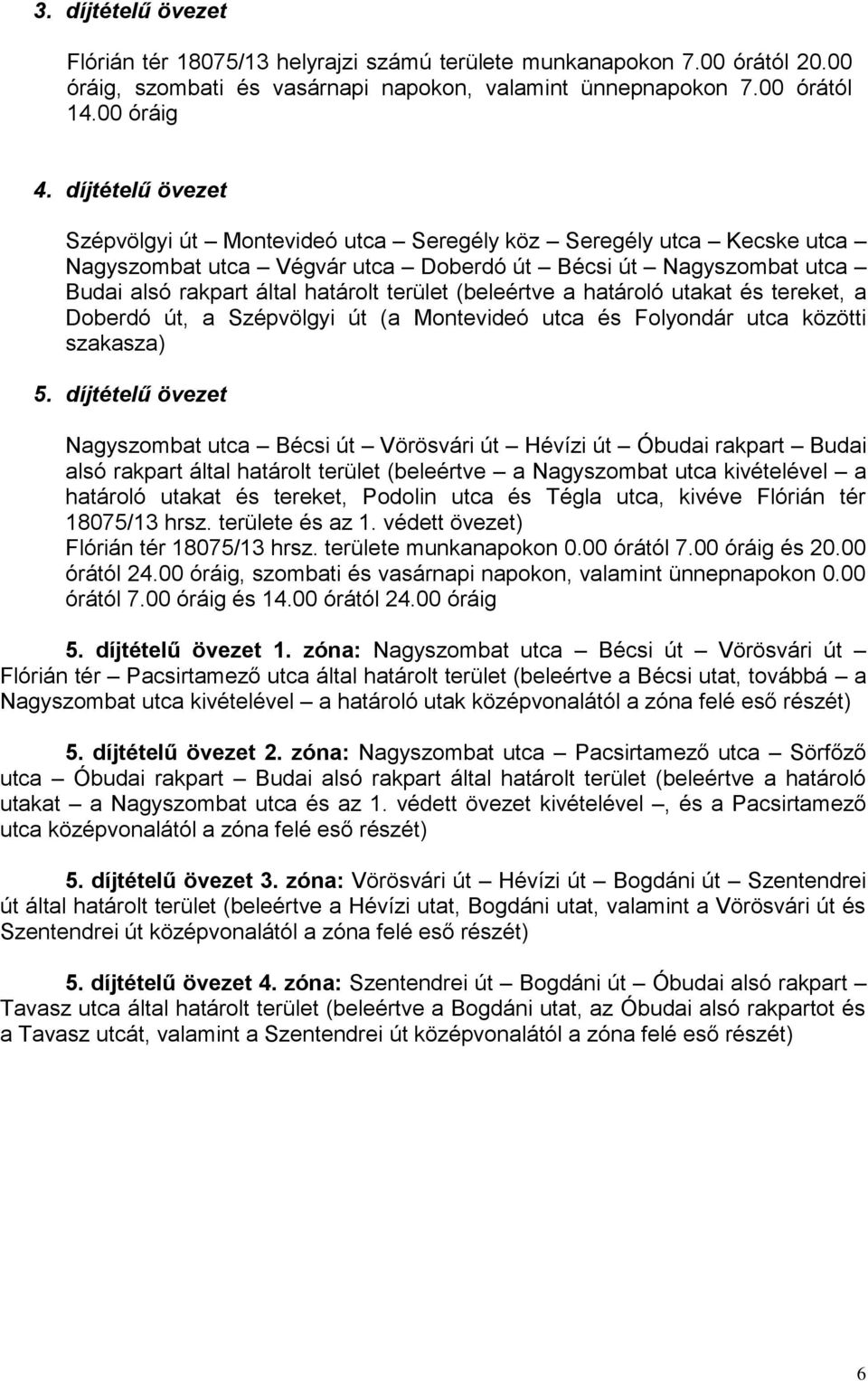 (beleértve a határoló utakat és tereket, a Doberdó út, a Szépvölgyi út (a Montevideó utca és Folyondár utca közötti szakasza) 5.