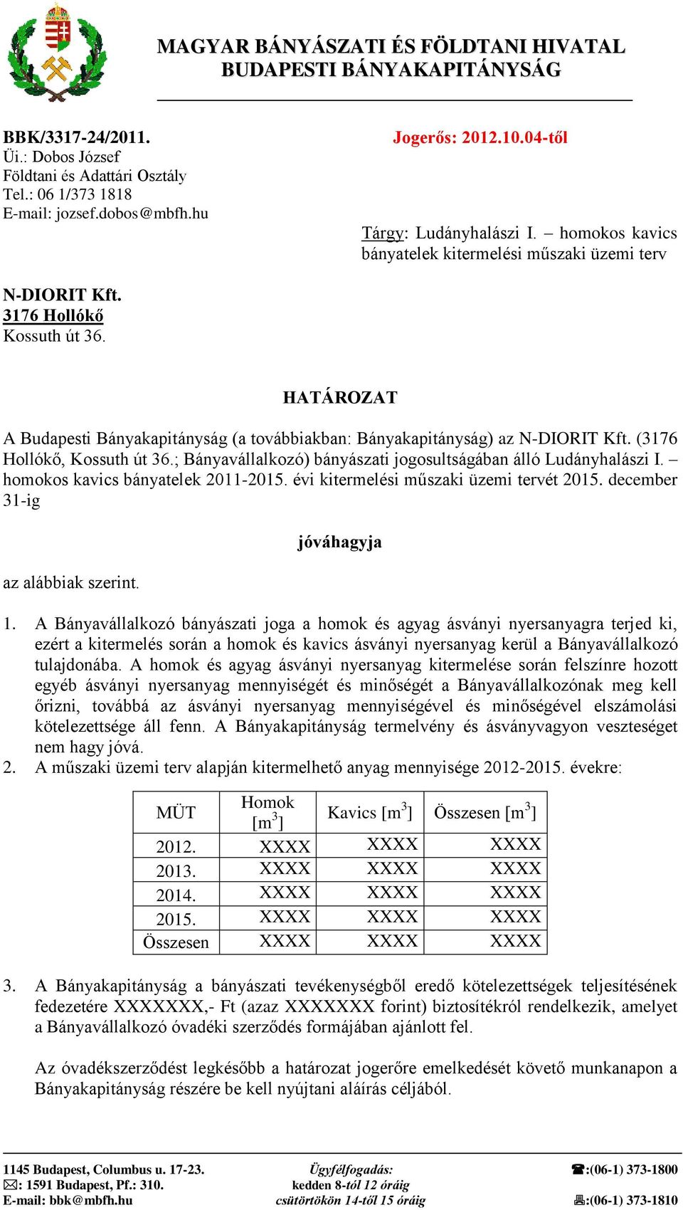 HATÁROZAT A Budapesti Bányakapitányság (a továbbiakban: Bányakapitányság) az N-DIORIT Kft. (3176 Hollókő, Kossuth út 36.; Bányavállalkozó) bányászati jogosultságában álló Ludányhalászi I.