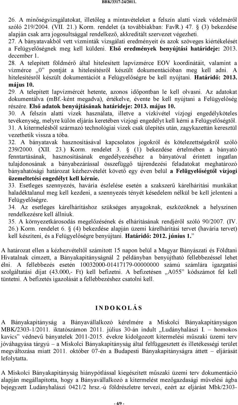 A bányatavakból vett vízminták vizsgálati eredményeit és azok szöveges kiértékelését a Felügyelőségnek meg kell küldeni. Első eredmények benyújtási határideje: 2013. december 1. 28.