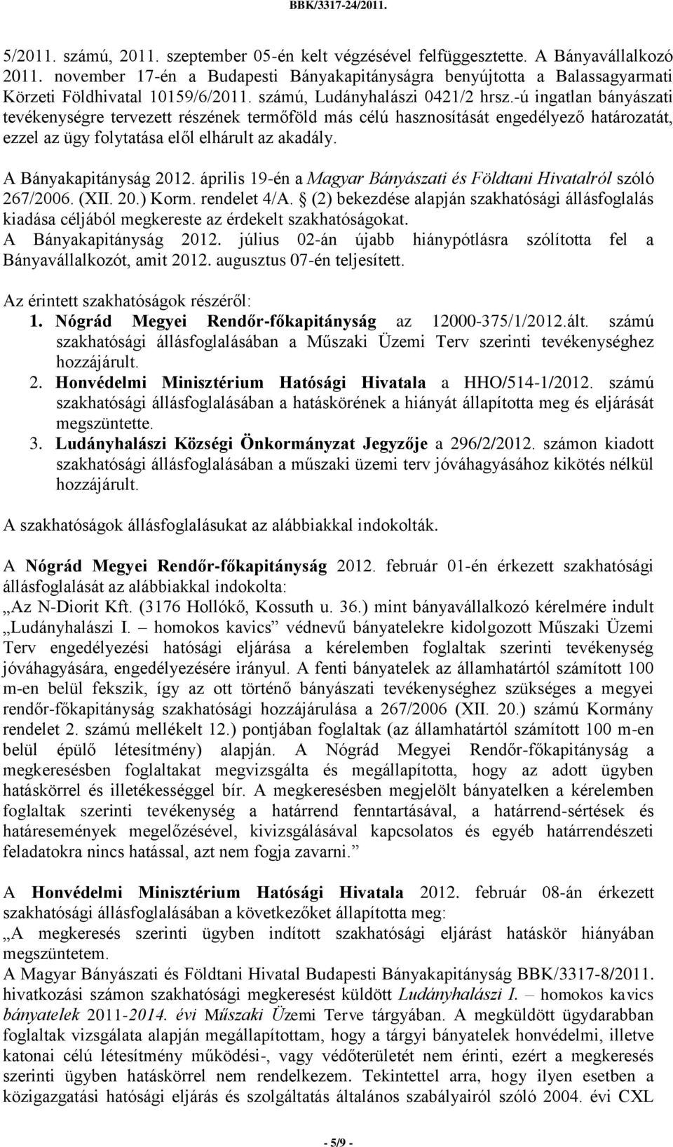-ú ingatlan bányászati tevékenységre tervezett részének termőföld más célú hasznosítását engedélyező határozatát, ezzel az ügy folytatása elől elhárult az akadály. A Bányakapitányság 2012.